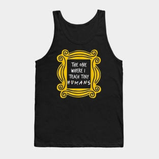 The One Where I Teach Tiny Humans Teacher Gift Tank Top